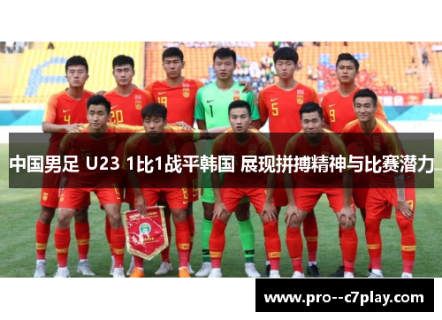 中国男足 U23 1比1战平韩国 展现拼搏精神与比赛潜力