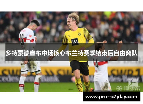 多特蒙德宣布中场核心布兰特赛季结束后自由离队 多特蒙德宣布中场核心布兰特赛季结束后自由离队