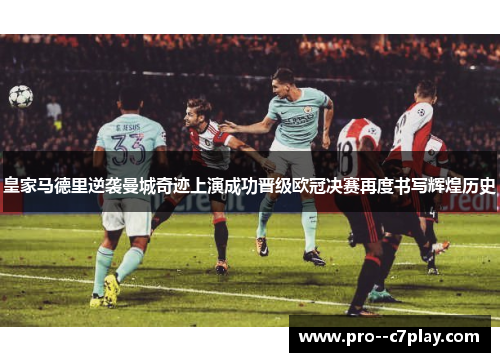 皇家马德里逆袭曼城奇迹上演成功晋级欧冠决赛再度书写辉煌历史 皇家马德里逆袭曼城奇迹上演成功晋级欧冠决赛再度书写辉煌历史